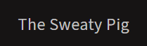 The Sweaty Pig